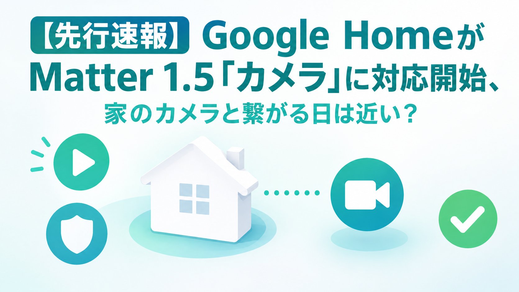 Google HomeがMatter 1.5「カメラ」に対応開始、家のカメラと繋がる日は近い？